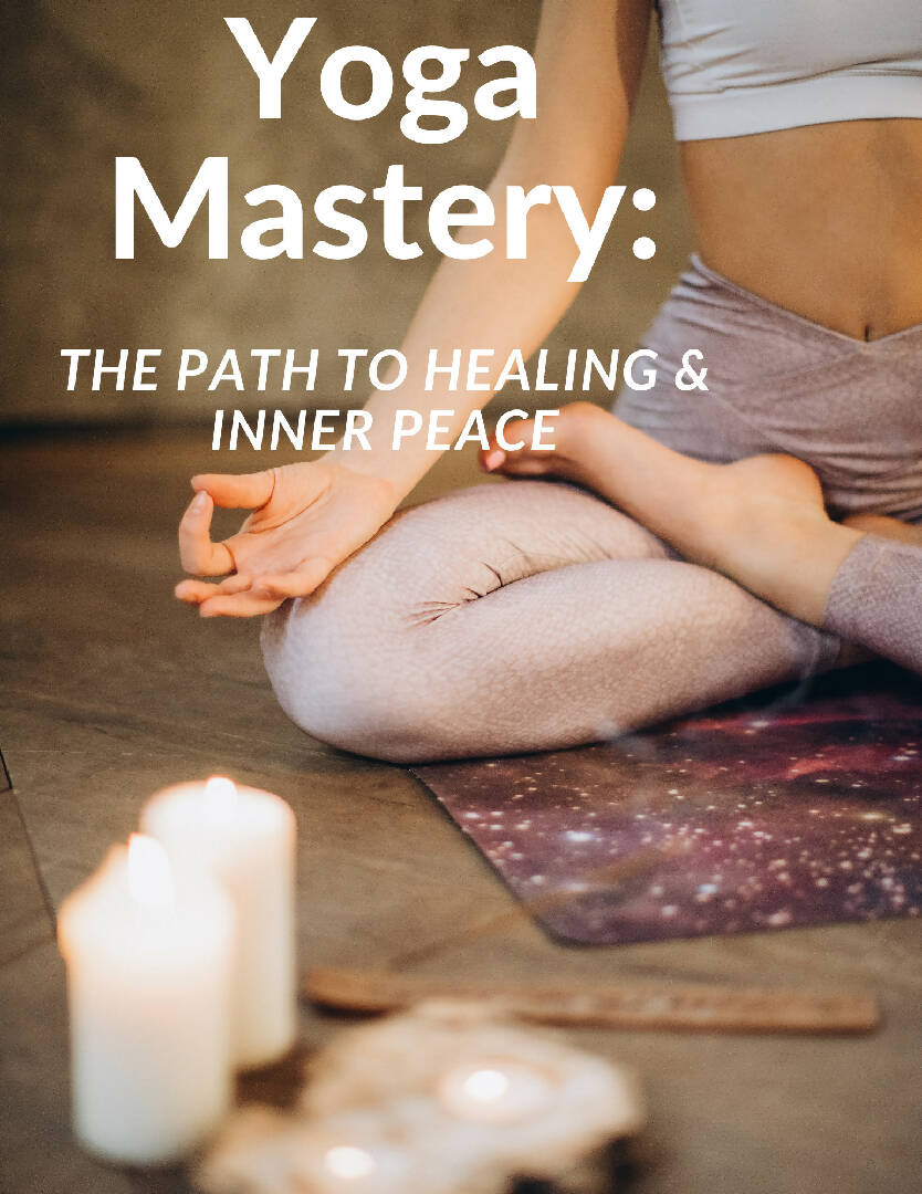 Yoga Mastery: The Path To Healing & Inner Peace